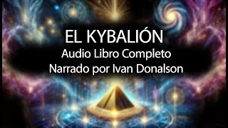 EL KYBALIÓN  AUDIO LIBRO COMPLETO  NARRADO POR IVAN DONALSON [upl. by Lleneg]