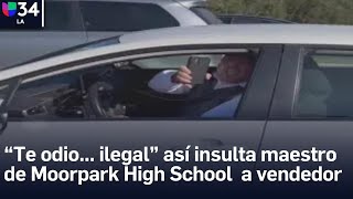 quotTe odio ilegalquot el video que capta al maestro de Moorpark High School insultando a un vendedor [upl. by Carlie]