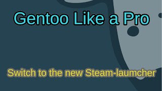 Gentoo Like a Pro  Migrate to the new Steam Launcher [upl. by Nidia]