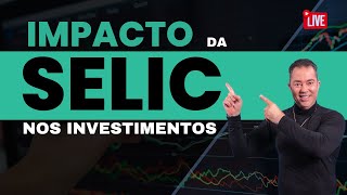 Impacto da Selic O Que Muda nos Seus Investimentos [upl. by Leruj]