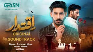 Iqtidar ♫ Full OST  Ft Anmol Baloch  Ali Raza  Singer Arshman Khan [upl. by Cronin]