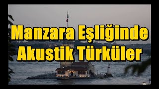 Manzara Eşliğinde Akustik Türküler KARIŞIK  2024 türkü türküler türkhalkmüziği [upl. by Audi]