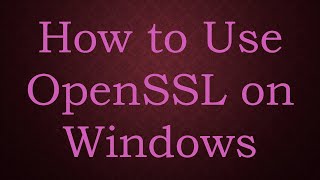 How to Use OpenSSL on Windows [upl. by Eetak]