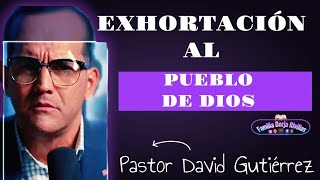 Pastor David Gutiérrez  Exhortación al Pueblo de Dios [upl. by Airdnalahs]