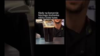 Kiedy na koncercie Nocnego Kochanka robisz sobie kawę [upl. by Attelra]