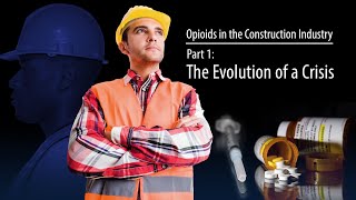 Opioids in the Construction Industry Part 1 The Evolution of a Crisis [upl. by Rehpotsrhc617]