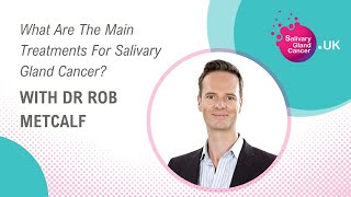 What Are The Main Treatments For Salivary Gland Cancer With Dr Rob Metcalf  SGC UK [upl. by Tillman687]