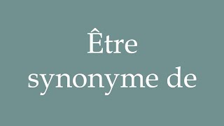 How to Pronounce Être synonyme de To be synonymous with Correctly in French [upl. by Kiki582]