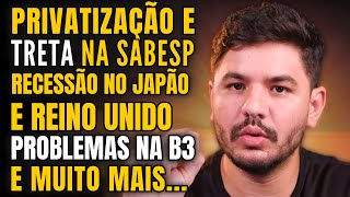 TRETA NA PRIVATIZAÇÃO DA SABESP RECESSÃO NO JAPÃO E NA INGLATERRA B3 TEM VOLUMES FRACOS E MAIS [upl. by Akiwak347]