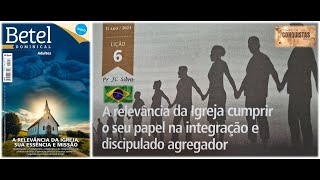 Lição6 Betel 3T24 A relevância da Igreja cumprir o seu papel na integração e discipulado agregador [upl. by Haydon]