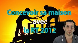 Comment construire une maison RT 2012  les choix de conception [upl. by Ymmot]