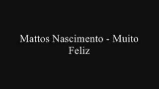 Mattos Nascimento  Muito Feliz [upl. by Greyso]