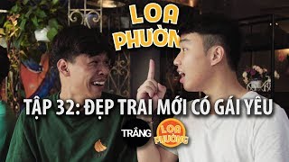 Loa Phường tập 32  ĐẸP TRAI MỚI CÓ GÁI YÊU  Phim hài 2018 [upl. by Naruq]