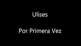 Ulises  Por primera vez [upl. by Iggy]