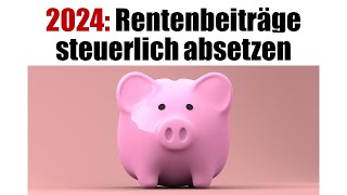 Rentenbeiträge steuerlich absetzen 2024  Maximalbetrag [upl. by Namref]