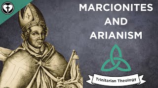 Marcionites and Arianism Intro to Trinitarian Theology [upl. by Ellednahs]