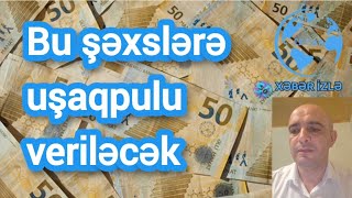 Bu şəxslərə uşaqpulu veriləcək Xeberizle [upl. by Anaiek318]