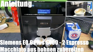 2 Espresso Macchiato aus Kaffeebohnen zubereiten m Siemens EQ plus S400 Kaffeevollautomat Anleitung [upl. by Irodim533]