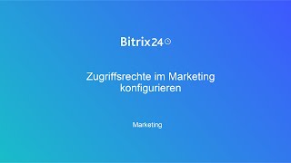 Zugriffsrechte im Marketing  Kundenverwaltung — Bitrix24 CRM [upl. by Turk]