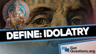 What is the definition of idolatry  GotQuestionsorg [upl. by Mariel597]