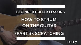 How to Strum on the Guitar part 1 Scratching  Beginner Guitar Lesson 7 [upl. by Nauquf]