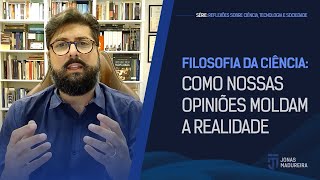 Aula 002  Filosofia da ciência como nossas opiniões moldam a realidade [upl. by Aline]