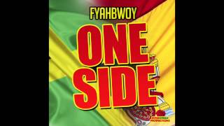 FYAHBWOY  ONE SIDE  Prod Rosegreen productions  SINGLE 2013 [upl. by Letty]