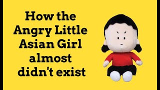 How the Angry Little Asian Girl Almost Didnt Exist [upl. by Rumney]