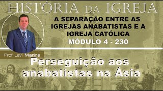 Pós História da Igreja 230 Módulo 4 33 Perseguição aos anabatistas da Ásia [upl. by Yoho377]