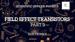 FIELD EFFECT TRANSISTORS  PART 3  ELECTRONICS  SCIENTIFIC OFFICER PHYSICS [upl. by Ynattir]