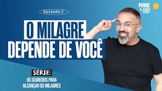 O MILAGRE DEPENDE DE VOCÊ  SÉRIE OS SEGREDOS PARA ALCANÇAR OS MILAGRES  PENSE E ORE [upl. by Philomena843]