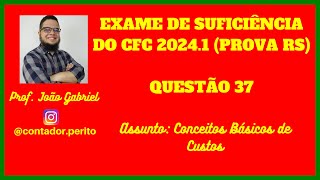 EXAME DE SUFICIÊNCIA DO CFC 20241 RS  QUESTÃO 37  Conceitos básicos de Custos [upl. by Ansley]