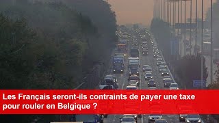 Les Français serontils contraints de payer une taxe pour rouler en Belgique [upl. by Ekalb]