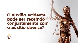 Auxílio acidente pode ser recebido conjuntamente com o auxílio doença [upl. by Loesceke]