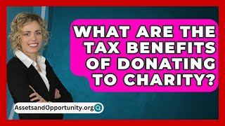 What Are The Tax Benefits Of Donating To Charity  AssetsandOpportunityorg [upl. by Charita]