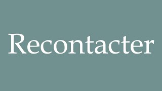 How to Pronounce Recontacter Recontact Correctly in French [upl. by Aleahcim417]