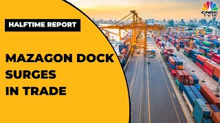 Mazagon Dock Shipbuilders Witnesses A Surge In Trade  Halftime Report  CNBCTV18 [upl. by Artenahs480]