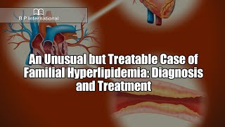 An Unusual but Treatable Case of Familial Hyperlipidemia Diagnosis and Treatment [upl. by Frayda]