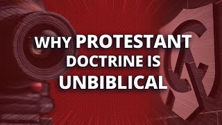 Why Protestant Doctrine Is Unbiblical [upl. by Calvo]