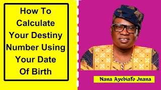 How To Calculate Your Destiny Number Using Your Date Of Birth  Nana Ayebiafo Jnana Caksus Das [upl. by Stichter264]