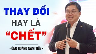 THAY ĐỔI HAY LÀ CHẾT  ÔNG HOÀNG NAM TIẾN [upl. by Acined]