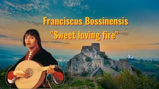 Franciscus Bossinensis  Sweet loving fire Dolce amoroso foco [upl. by Ycats534]