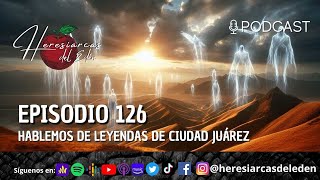 E126  Hablemos de leyendas de Ciudad Juárez [upl. by Ahsaeym416]