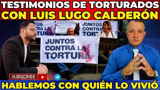 HORROR Testimonios de Los Torturados Analisis con Luis Lugo Calderón ¡HABLEMOS CON QUIEN LO VIVIÓ [upl. by Cyprian]