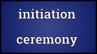 Initiation ceremony Meaning [upl. by Bibeau]