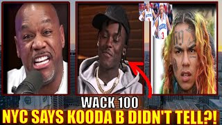 WACK 100 GOES AT KOODA B HOMIE amp NEW YORK ABOUT HIM TELLING IN THE TEKASHI 69 CASE 👀👀❓❓🤔 [upl. by Anelad385]