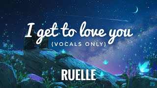 Ruelle  I Get To Love You Vocals Only  Accapela Lyrics [upl. by Eisak618]