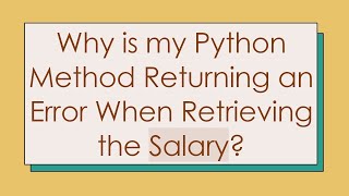 Why is my Python Method Returning an Error When Retrieving the Salary [upl. by Huberman]