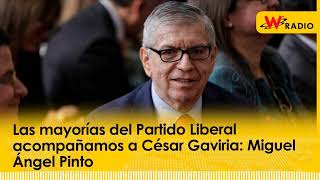 Las mayorías del Partido Liberal acompañamos a César Gaviria Miguel Ángel Pinto  La W [upl. by Sedda]