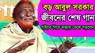 বড় আবুল সরকার জীবনের শেষ গান গাইতে গিয়ে কান্নায় ভেঙ্গে পড়লেন  পরান যাইবার আগে দেখা দিও Abul Sarkar [upl. by Theresita956]